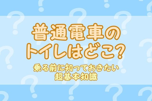普通電車のトイレはどこ？